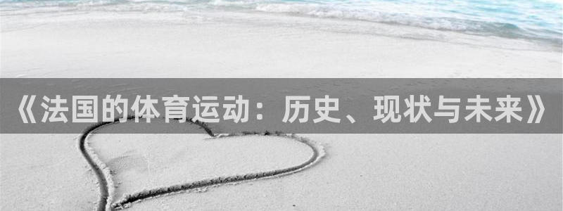 快体育足球篮球五大联赛：《法国的体育运动：历史、现状与未来》