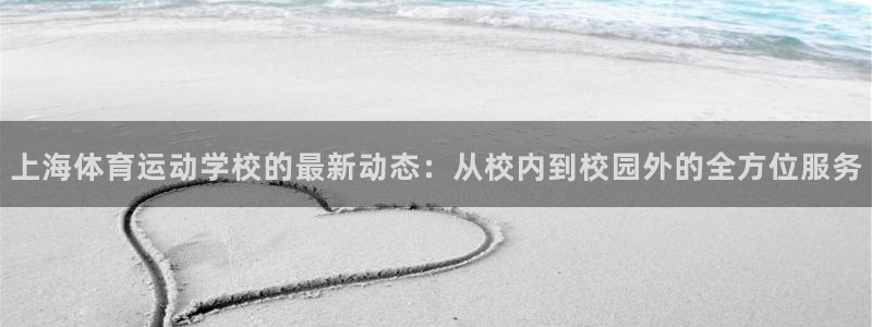快体育下载：上海体育运动学校的最新动态：从校内到校园外的全方位服务